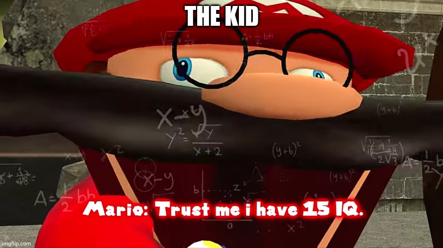 Trust me I have 15 IQ | THE KID | image tagged in trust me i have 15 iq | made w/ Imgflip meme maker