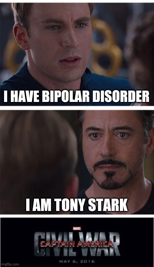 Marvel Civil War 1 Meme | I HAVE BIPOLAR DISORDER; I AM TONY STARK | image tagged in memes,marvel civil war 1 | made w/ Imgflip meme maker