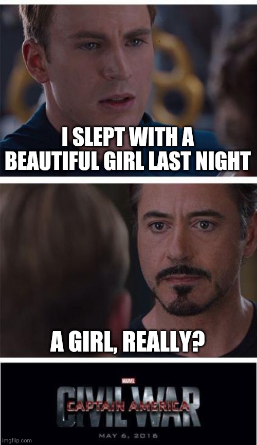Marvel Civil War 1 Meme | I SLEPT WITH A BEAUTIFUL GIRL LAST NIGHT; A GIRL, REALLY? | image tagged in memes,marvel civil war 1 | made w/ Imgflip meme maker