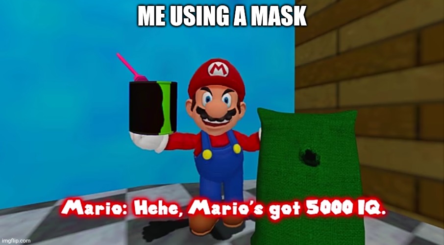Hehe. Marios got 5000 IQ | ME USING A MASK | image tagged in hehe marios got 5000 iq | made w/ Imgflip meme maker