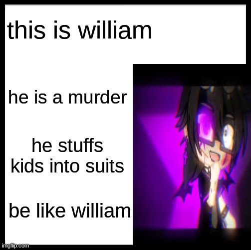this is william; he is a murder; he stuffs kids into suits; be like william | made w/ Imgflip meme maker