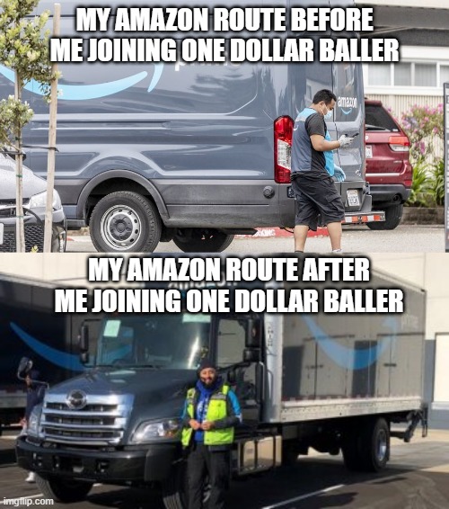 One Dollar Baller | MY AMAZON ROUTE BEFORE ME JOINING ONE DOLLAR BALLER; MY AMAZON ROUTE AFTER ME JOINING ONE DOLLAR BALLER | image tagged in onedollarballer,memes,amazonmemes,amazontruck,funnyamazonmeme,onedollarballermeme | made w/ Imgflip meme maker