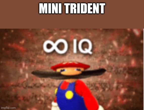 Infinite IQ | MINI TRIDENT | image tagged in infinite iq | made w/ Imgflip meme maker