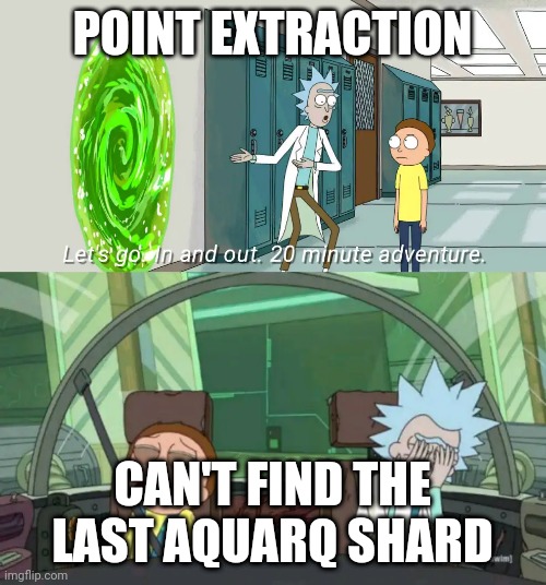 20 minute adventure rick morty | POINT EXTRACTION; CAN'T FIND THE LAST AQUARQ SHARD | image tagged in 20 minute adventure rick morty | made w/ Imgflip meme maker