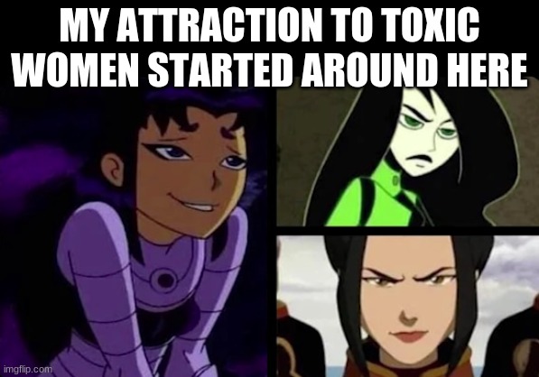I mean, I'm not wrong, right? | MY ATTRACTION TO TOXIC WOMEN STARTED AROUND HERE | image tagged in attractive | made w/ Imgflip meme maker
