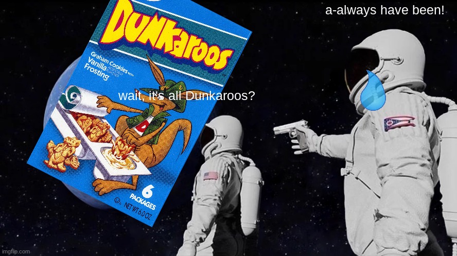 Always Has Been Meme | a-always have been! wait, it's all Dunkaroos? | image tagged in memes,always has been,dunkaroos,90's,nostalgia,1990's | made w/ Imgflip meme maker