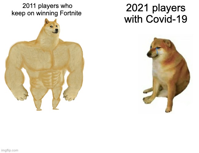 Buff Doge vs. Cheems Meme | 2011 players who keep on winning Fortnite; 2021 players with Covid-19 | image tagged in memes,buff doge vs cheems | made w/ Imgflip meme maker