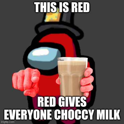 choccy milk + sus + red = chocchy milk giver | THIS IS RED; RED GIVES EVERYONE CHOCCY MILK | image tagged in have some choccy milk | made w/ Imgflip meme maker