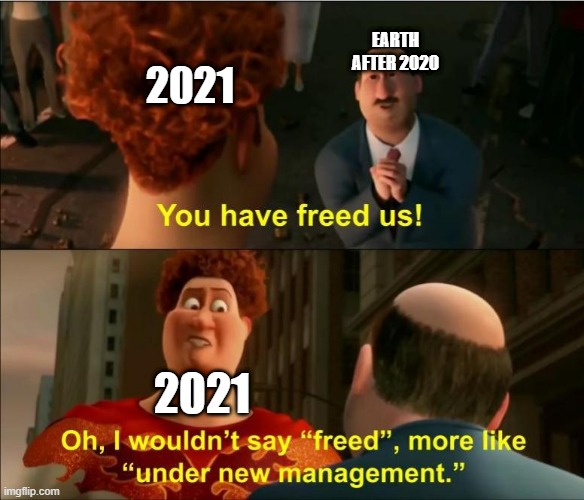 Under New Management | EARTH AFTER 2020; 2021; 2021 | image tagged in under new management | made w/ Imgflip meme maker