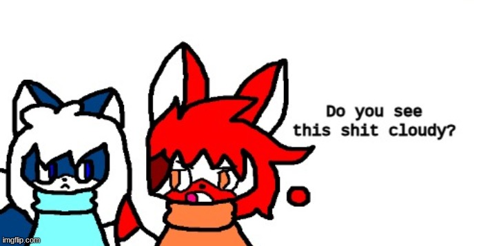 do you see this shit cloudy | image tagged in do you see this shit cloudy | made w/ Imgflip meme maker