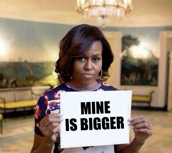 Michelle Obama blank sheet | MINE IS BIGGER | image tagged in michelle obama blank sheet | made w/ Imgflip meme maker