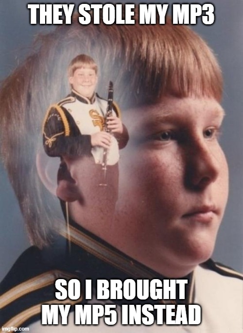 PTSD Clarinet Boy Meme | THEY STOLE MY MP3 SO I BROUGHT MY MP5 INSTEAD | image tagged in memes,ptsd clarinet boy | made w/ Imgflip meme maker
