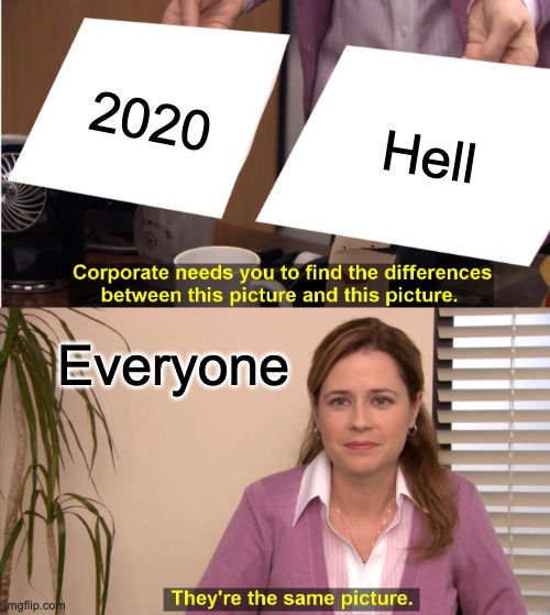 They're The Same Picture Meme | 2020; Hell; Everyone | image tagged in memes,they're the same picture | made w/ Imgflip meme maker