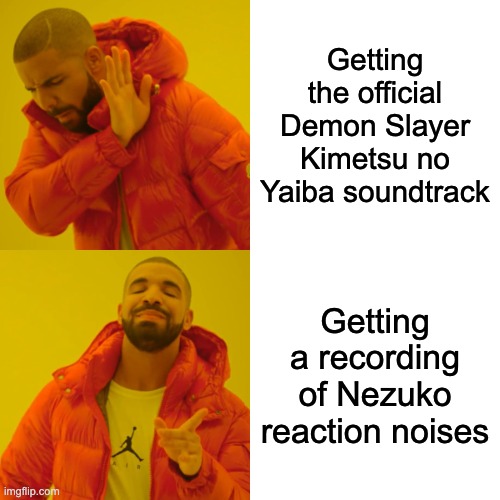 By the way I haven't watched all of Demon Slayer. | Getting the official Demon Slayer Kimetsu no Yaiba soundtrack; Getting a recording of Nezuko reaction noises | image tagged in memes,drake hotline bling,demon slayer,anime,nezuko | made w/ Imgflip meme maker