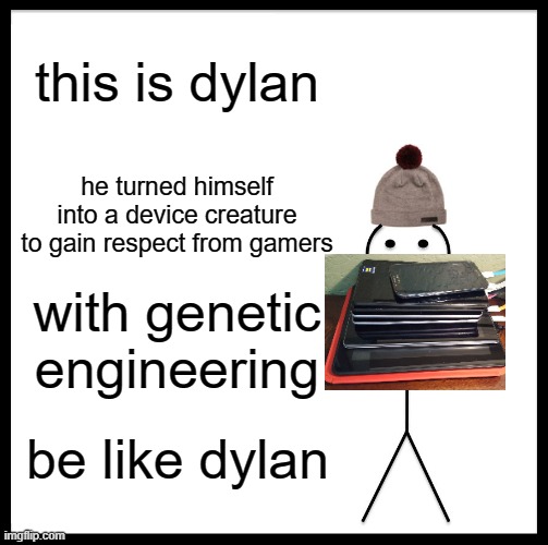 (-_-) | this is dylan; he turned himself into a device creature to gain respect from gamers; with genetic engineering; be like dylan | image tagged in memes,genetics | made w/ Imgflip meme maker