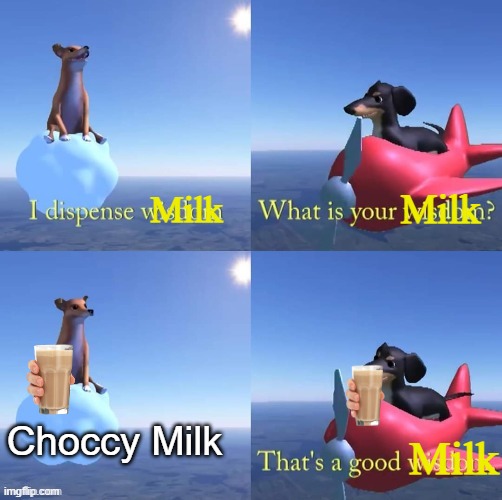 I dispense Milk | Milk; Milk; Choccy Milk; Milk | image tagged in wisdom dog | made w/ Imgflip meme maker