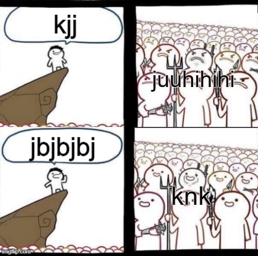 iu'e8hfu'fu'bef'uibv | kjj; juuhihihi; jbjbjbj; knk | image tagged in pitchforks and torches meme reverse | made w/ Imgflip meme maker