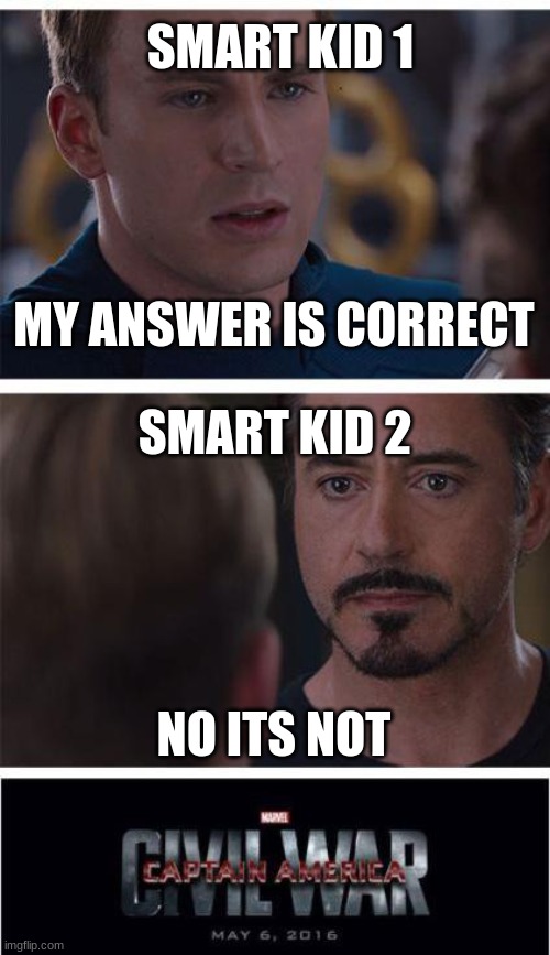 Marvel Civil War 1 Meme | SMART KID 1; MY ANSWER IS CORRECT; SMART KID 2; NO ITS NOT | image tagged in memes,marvel civil war 1 | made w/ Imgflip meme maker