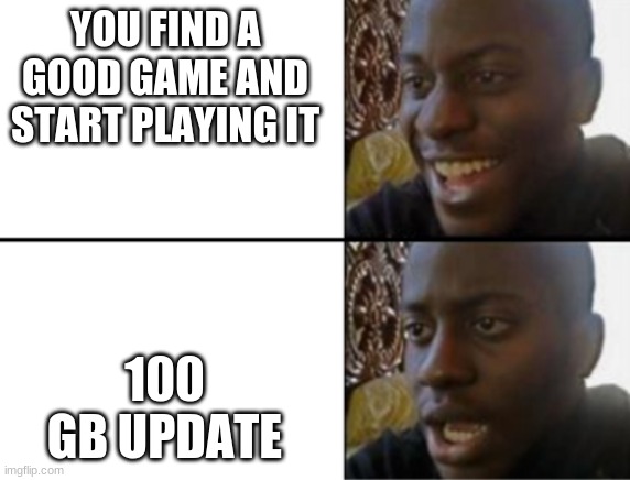 Gaming in a nutshell | YOU FIND A GOOD GAME AND START PLAYING IT; 100 GB UPDATE | image tagged in memes,relatable,gaming | made w/ Imgflip meme maker