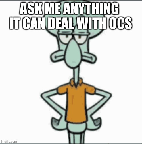 ASK ME ANYTHING 
IT CAN DEAL WITH OCS | made w/ Imgflip meme maker
