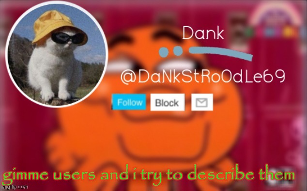 le templit by YETIS | gimme users and i try to describe them | image tagged in le templit by yetis | made w/ Imgflip meme maker