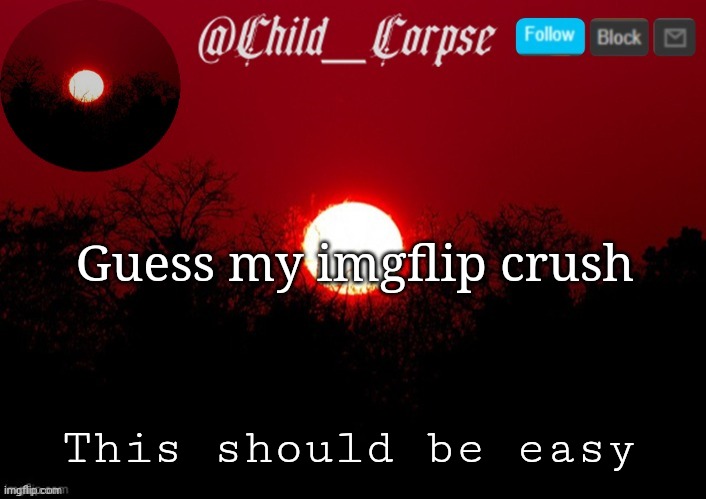 Trend time | Guess my imgflip crush; This should be easy | image tagged in child_corpse announcement template | made w/ Imgflip meme maker