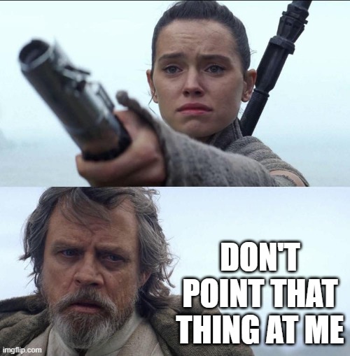 That's the Message on His Face | DON'T POINT THAT THING AT ME | image tagged in star wars | made w/ Imgflip meme maker