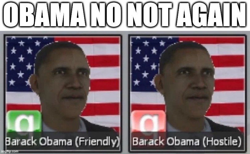 Obama Hostile??? | OBAMA NO NOT AGAIN | image tagged in oberma,obamba,oebama,oooooooooooooobaama,obama,finally got it right | made w/ Imgflip meme maker