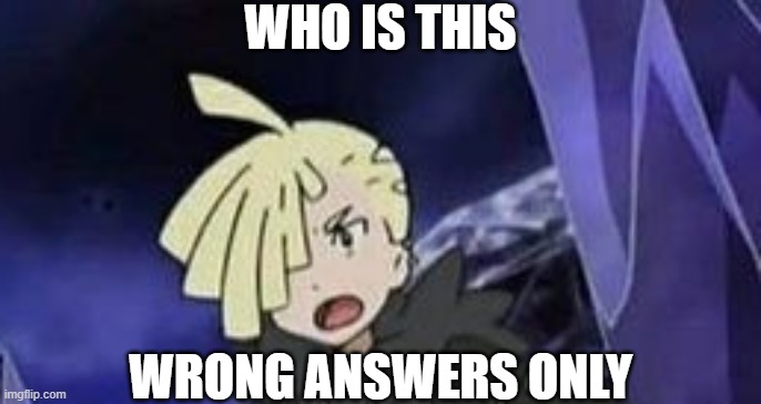 E | WHO IS THIS; WRONG ANSWERS ONLY | image tagged in suprised gladion | made w/ Imgflip meme maker