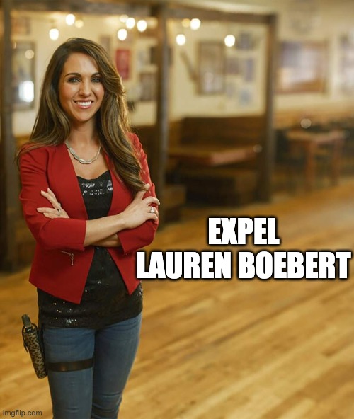 Expel Lauren Boebert | EXPEL LAUREN BOEBERT | image tagged in lauren boebert,guns,2nd amendment,expel lauren boebert,dc riot | made w/ Imgflip meme maker