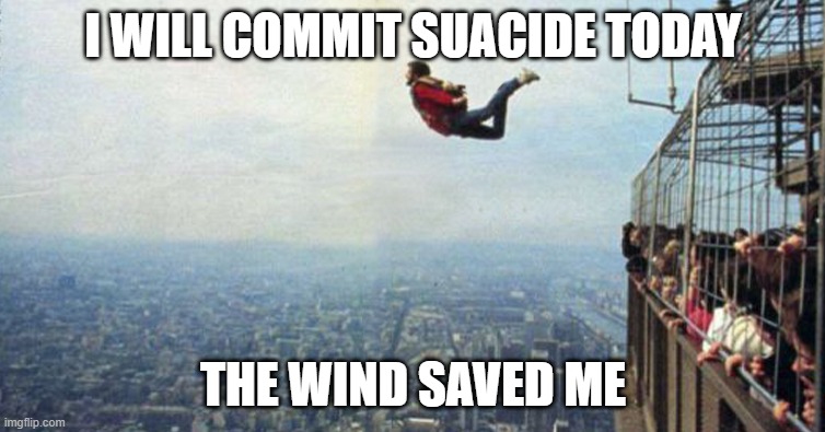 I WILL COMMIT SUACIDE TODAY; THE WIND SAVED ME | made w/ Imgflip meme maker