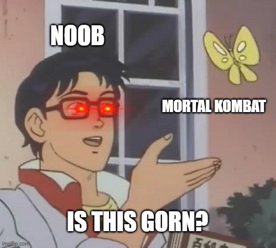 ha...wa...da... | NOOB; MORTAL KOMBAT; IS THIS GORN? | image tagged in memes,is this a pigeon,gorn,mortal kombat | made w/ Imgflip meme maker