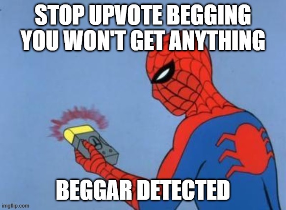 UPVOTE BEGGAR DETECTED | STOP UPVOTE BEGGING YOU WON'T GET ANYTHING | image tagged in upvote beggar detected | made w/ Imgflip meme maker