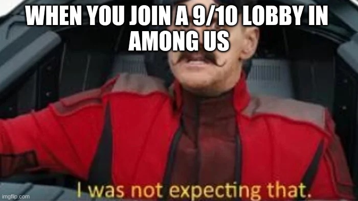 This Happened | WHEN YOU JOIN A 9/10 LOBBY IN 
AMONG US | image tagged in i was not expecting that | made w/ Imgflip meme maker