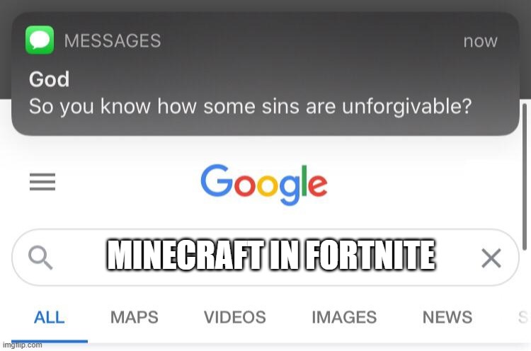 So you know how some sins are unforgivable? | MINECRAFT IN FORTNITE | image tagged in so you know how some sins are unforgivable,minecraft,fortnite | made w/ Imgflip meme maker
