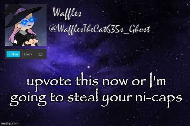 WafflesTheCat635 announcement template | upvote this now or I'm going to steal your ni-caps | image tagged in wafflesthecat635 announcement template | made w/ Imgflip meme maker