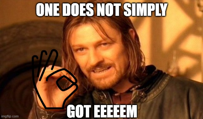 One Does Not Simply Meme | ONE DOES NOT SIMPLY; GOT EEEEEM | image tagged in memes,one does not simply | made w/ Imgflip meme maker