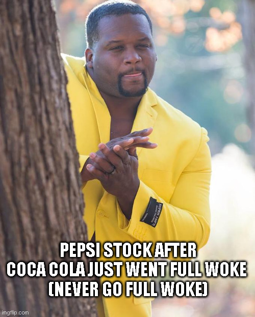 Never Go Full Woke | PEPSI STOCK AFTER COCA COLA JUST WENT FULL WOKE 
(NEVER GO FULL WOKE) | image tagged in anthony adams rubbing hands,coca cola | made w/ Imgflip meme maker