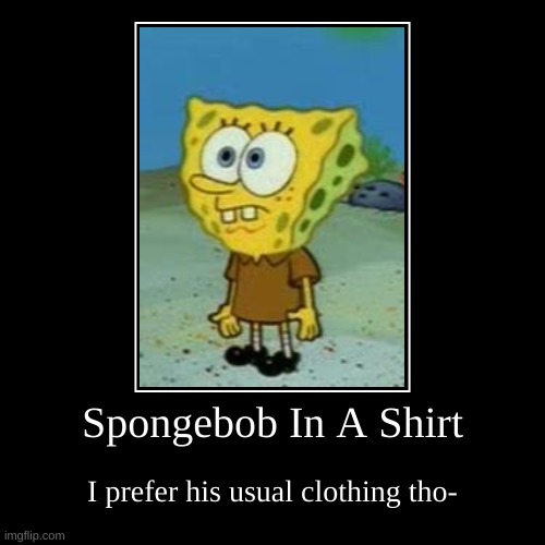 e | image tagged in memes,funny,demotivationals,wtf,spongebob | made w/ Imgflip demotivational maker