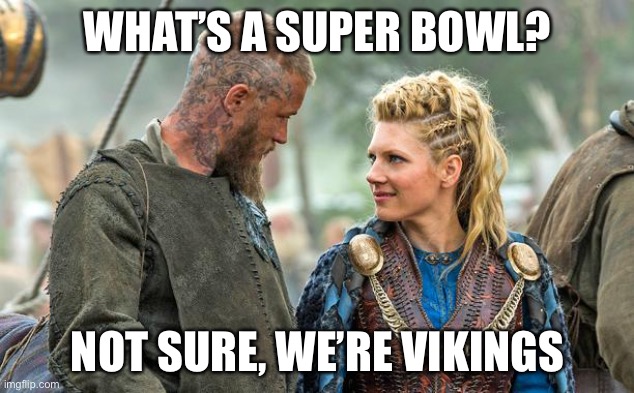 Vikings | WHAT’S A SUPER BOWL? NOT SURE, WE’RE VIKINGS | image tagged in vikings,sports | made w/ Imgflip meme maker