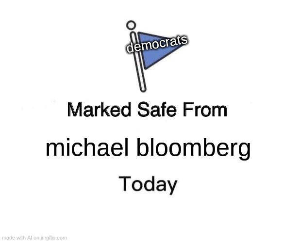 so close yet so far | democrats; michael bloomberg | image tagged in memes,marked safe from | made w/ Imgflip meme maker