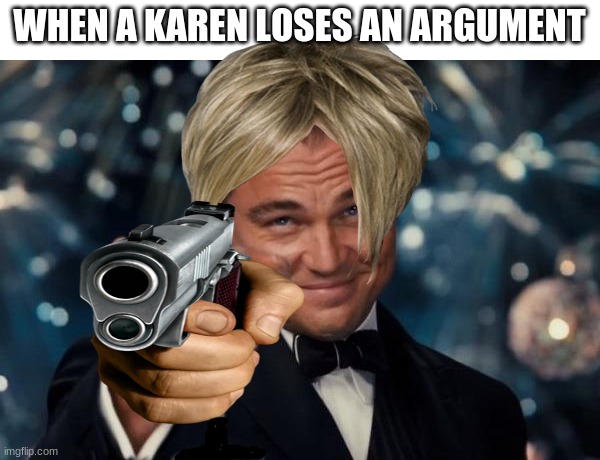 WHEN A KAREN LOSES AN ARGUMENT | image tagged in memes,leonardo dicaprio cheers | made w/ Imgflip meme maker