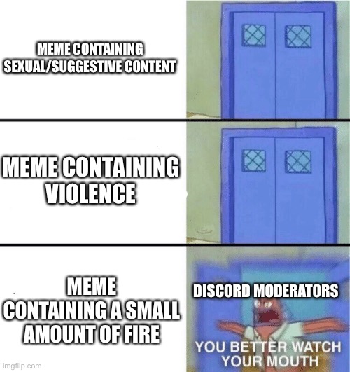 You better watch your mouth | MEME CONTAINING SEXUAL/SUGGESTIVE CONTENT; MEME CONTAINING VIOLENCE; MEME CONTAINING A SMALL AMOUNT OF FIRE; DISCORD MODERATORS | image tagged in you better watch your mouth | made w/ Imgflip meme maker
