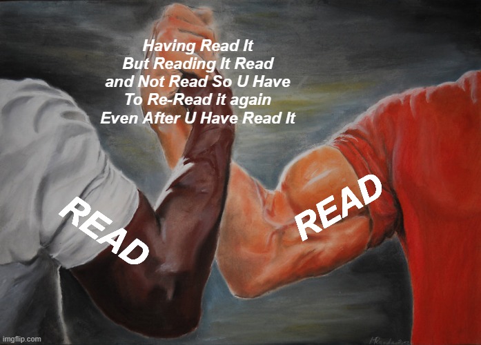 Epic Handshake Meme | Having Read It But Reading It Read and Not Read So U Have To Re-Read it again Even After U Have Read It; READ; READ | image tagged in memes,epic handshake | made w/ Imgflip meme maker