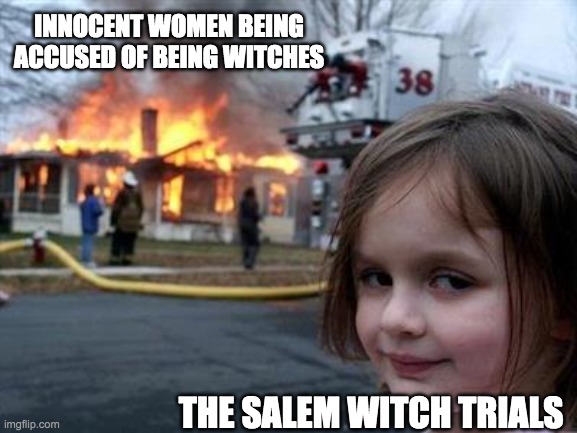 INNOCENT WOMEN BEING ACCUSED OF BEING WITCHES; THE SALEM WITCH TRIALS | image tagged in witches | made w/ Imgflip meme maker