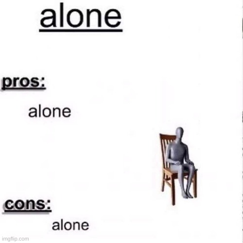 alone | image tagged in alone | made w/ Imgflip meme maker