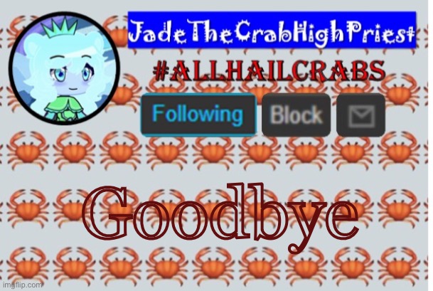 https://imgflip.com/i/4z7znj | Goodbye | image tagged in jadethecrabhighpriest announcement template | made w/ Imgflip meme maker