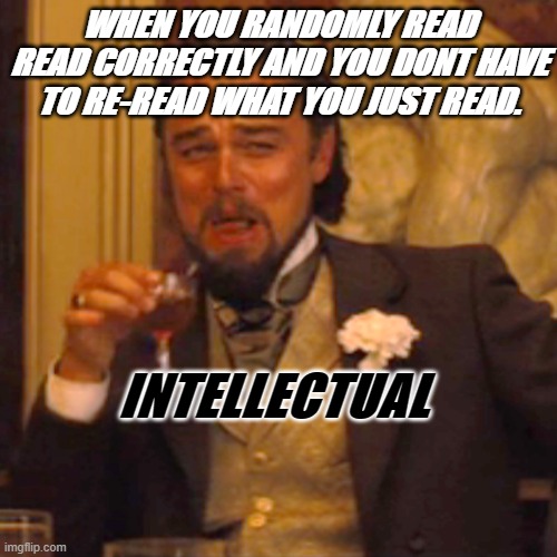 Laughing Leo Meme | WHEN YOU RANDOMLY READ READ CORRECTLY AND YOU DONT HAVE TO RE-READ WHAT YOU JUST READ. INTELLECTUAL | image tagged in memes,laughing leo | made w/ Imgflip meme maker