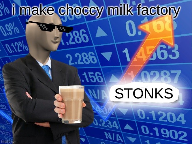 choccy milk stonks | i make choccy milk factory; STONKS | image tagged in empty stonks | made w/ Imgflip meme maker
