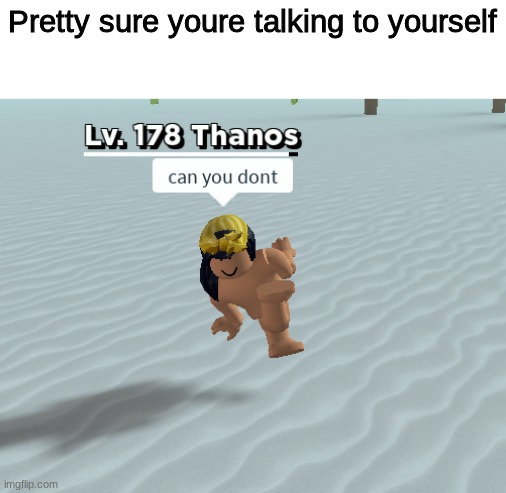 Roblox; Can you dont | Pretty sure youre talking to yourself | image tagged in roblox can you dont | made w/ Imgflip meme maker